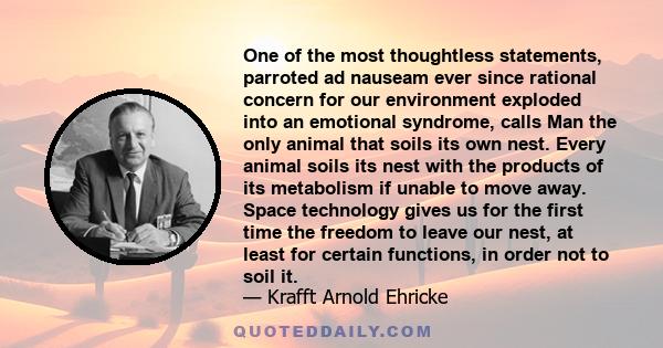 One of the most thoughtless statements, parroted ad nauseam ever since rational concern for our environment exploded into an emotional syndrome, calls Man the only animal that soils its own nest. Every animal soils its