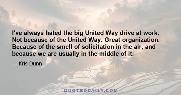 I've always hated the big United Way drive at work. Not because of the United Way. Great organization. Because of the smell of solicitation in the air, and because we are usually in the middle of it.