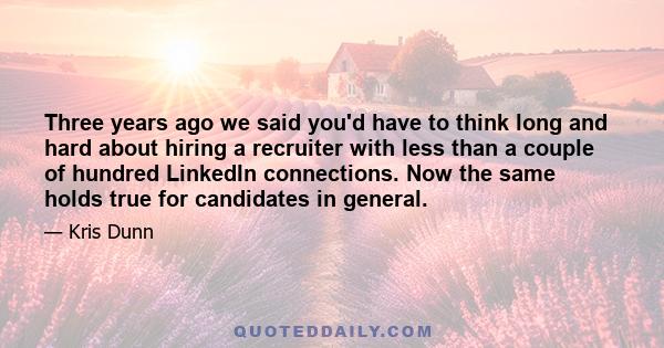 Three years ago we said you'd have to think long and hard about hiring a recruiter with less than a couple of hundred LinkedIn connections. Now the same holds true for candidates in general.