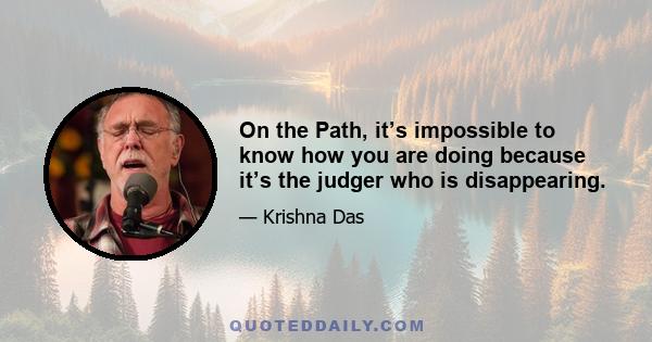 On the Path, it’s impossible to know how you are doing because it’s the judger who is disappearing.