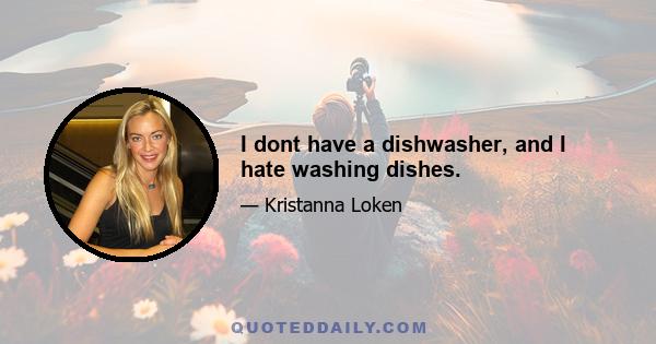 I dont have a dishwasher, and I hate washing dishes.