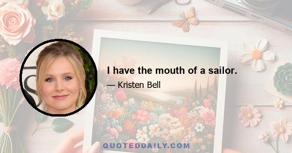 I have the mouth of a sailor.