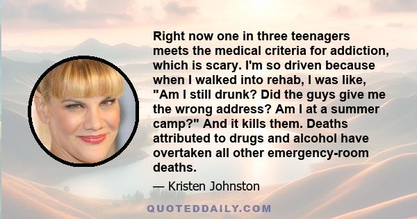 Right now one in three teenagers meets the medical criteria for addiction, which is scary. I'm so driven because when I walked into rehab, I was like, Am I still drunk? Did the guys give me the wrong address? Am I at a