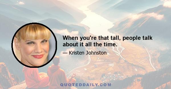 When you're that tall, people talk about it all the time.