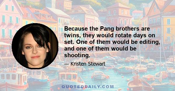 Because the Pang brothers are twins, they would rotate days on set. One of them would be editing, and one of them would be shooting.