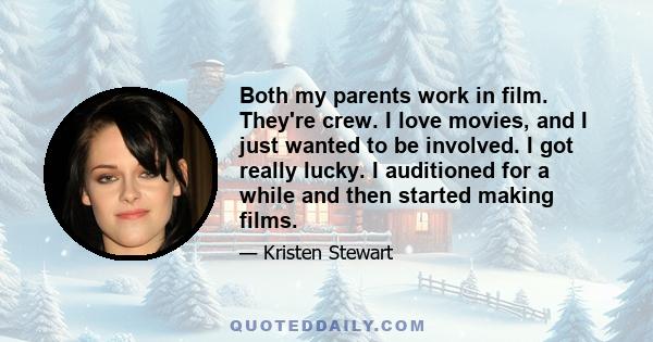 Both my parents work in film. They're crew. I love movies, and I just wanted to be involved. I got really lucky. I auditioned for a while and then started making films.