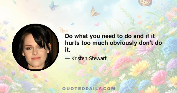 Do what you need to do and if it hurts too much obviously don't do it.