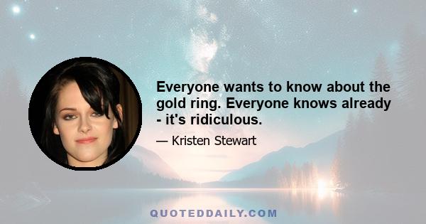 Everyone wants to know about the gold ring. Everyone knows already - it's ridiculous.