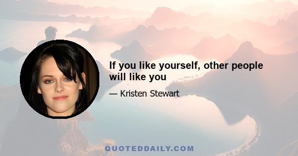 If you like yourself, other people will like you