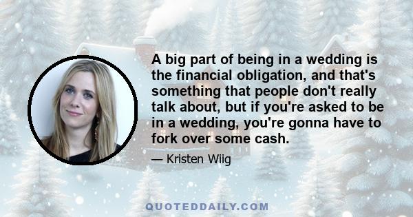 A big part of being in a wedding is the financial obligation, and that's something that people don't really talk about, but if you're asked to be in a wedding, you're gonna have to fork over some cash.