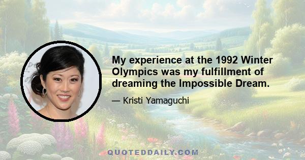 My experience at the 1992 Winter Olympics was my fulfillment of dreaming the Impossible Dream.