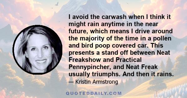 I avoid the carwash when I think it might rain anytime in the near future, which means I drive around the majority of the time in a pollen and bird poop covered car. This presents a stand off between Neat Freakshow and