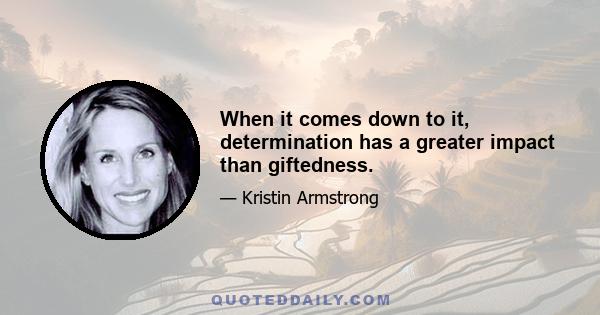 When it comes down to it, determination has a greater impact than giftedness.