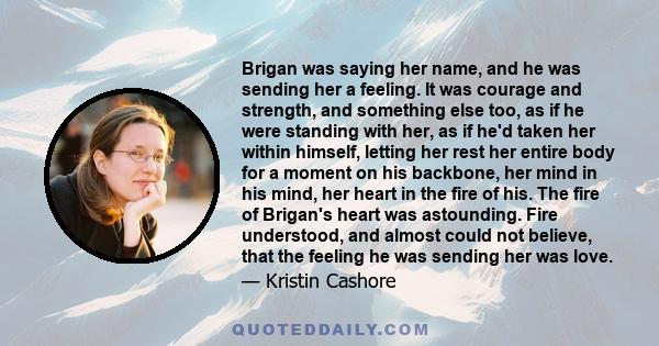 Brigan was saying her name, and he was sending her a feeling. It was courage and strength, and something else too, as if he were standing with her, as if he'd taken her within himself, letting her rest her entire body