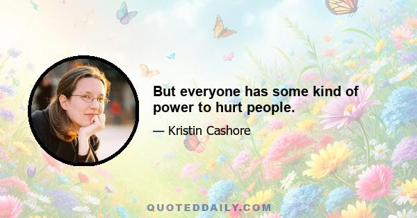 But everyone has some kind of power to hurt people.