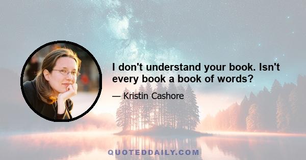 I don't understand your book. Isn't every book a book of words?