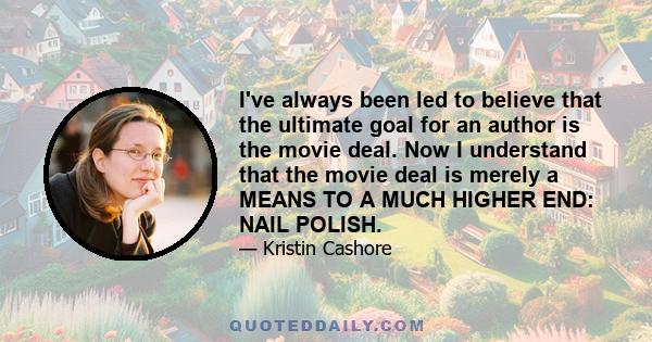 I've always been led to believe that the ultimate goal for an author is the movie deal. Now I understand that the movie deal is merely a MEANS TO A MUCH HIGHER END: NAIL POLISH.