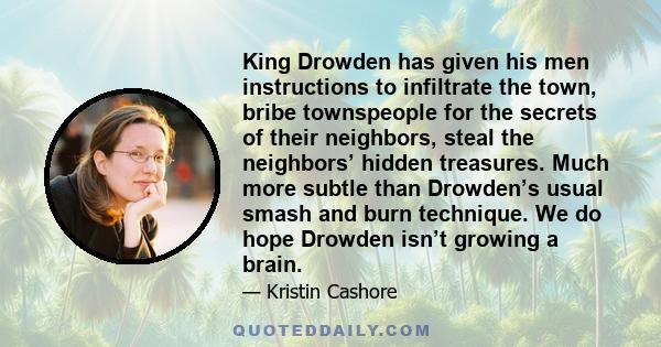 King Drowden has given his men instructions to infiltrate the town, bribe townspeople for the secrets of their neighbors, steal the neighbors’ hidden treasures. Much more subtle than Drowden’s usual smash and burn