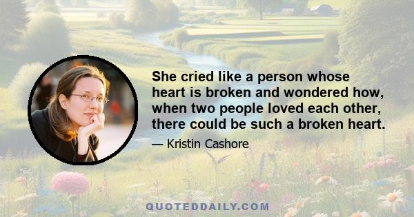 She cried like a person whose heart is broken and wondered how, when two people loved each other, there could be such a broken heart.