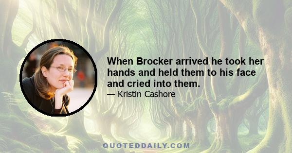 When Brocker arrived he took her hands and held them to his face and cried into them.