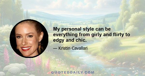 My personal style can be everything from girly and flirty to edgy and chic.