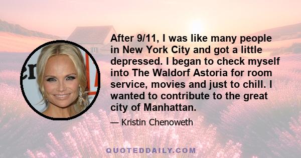 After 9/11, I was like many people in New York City and got a little depressed. I began to check myself into The Waldorf Astoria for room service, movies and just to chill. I wanted to contribute to the great city of