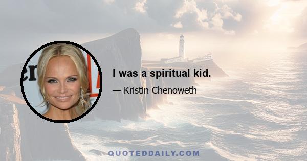 I was a spiritual kid.