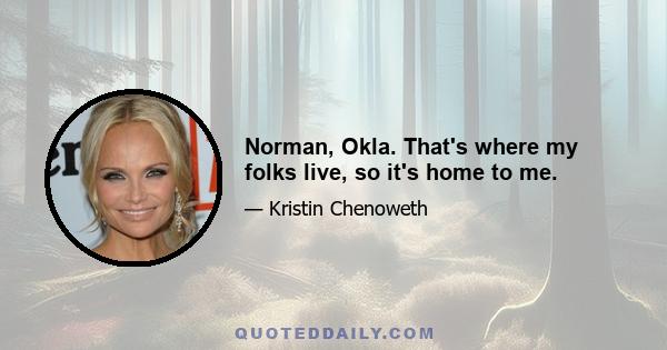 Norman, Okla. That's where my folks live, so it's home to me.