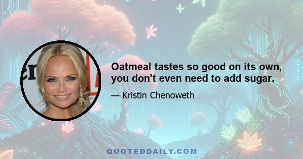 Oatmeal tastes so good on its own, you don't even need to add sugar.