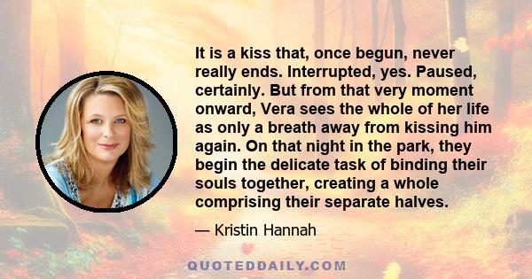 It is a kiss that, once begun, never really ends. Interrupted, yes. Paused, certainly. But from that very moment onward, Vera sees the whole of her life as only a breath away from kissing him again. On that night in the 