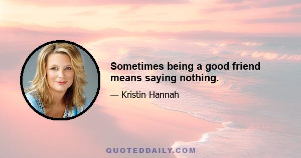 Sometimes being a good friend means saying nothing.