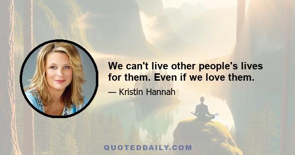 We can't live other people's lives for them. Even if we love them.