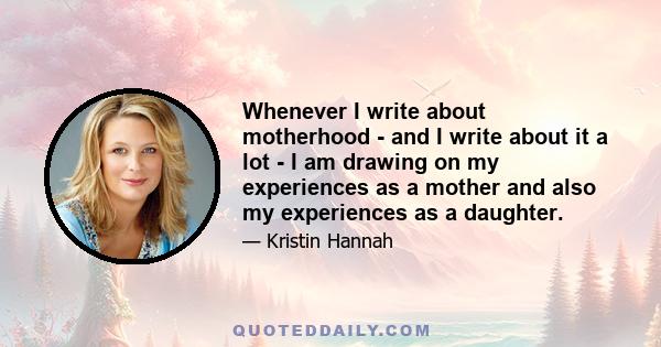 Whenever I write about motherhood - and I write about it a lot - I am drawing on my experiences as a mother and also my experiences as a daughter.