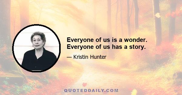 Everyone of us is a wonder. Everyone of us has a story.