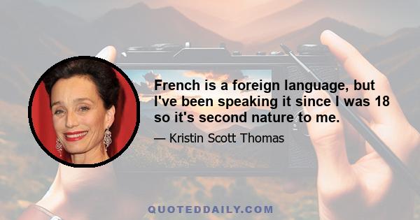 French is a foreign language, but I've been speaking it since I was 18 so it's second nature to me.