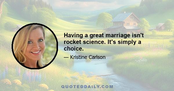 Having a great marriage isn't rocket science. It's simply a choice.