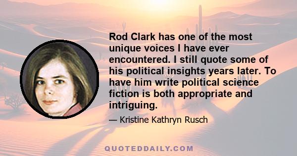 Rod Clark has one of the most unique voices I have ever encountered. I still quote some of his political insights years later. To have him write political science fiction is both appropriate and intriguing.