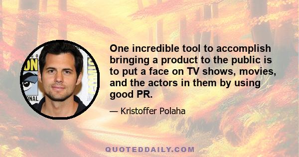 One incredible tool to accomplish bringing a product to the public is to put a face on TV shows, movies, and the actors in them by using good PR.