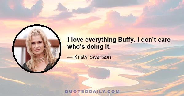 I love everything Buffy. I don’t care who’s doing it.