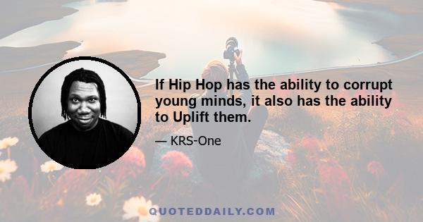 If Hip Hop has the ability to corrupt young minds, it also has the ability to Uplift them.