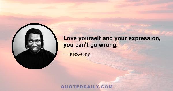 Love yourself and your expression, you can't go wrong.