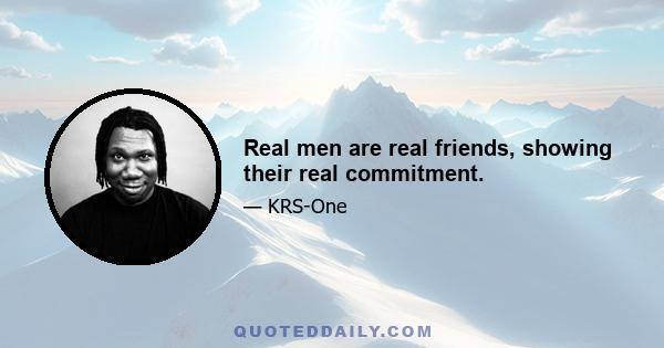 Real men are real friends, showing their real commitment.