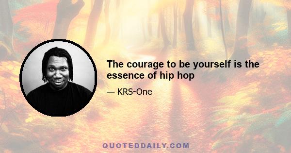 The courage to be yourself is the essence of hip hop