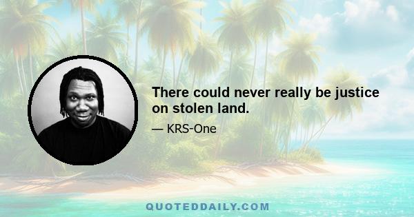 There could never really be justice on stolen land.