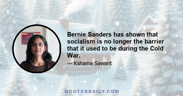 Bernie Sanders has shown that socialism is no longer the barrier that it used to be during the Cold War.