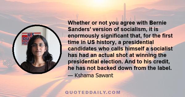 Whether or not you agree with Bernie Sanders' version of socialism, it is enormously significant that, for the first time in US history, a presidential candidates who calls himself a socialist has had an actual shot at