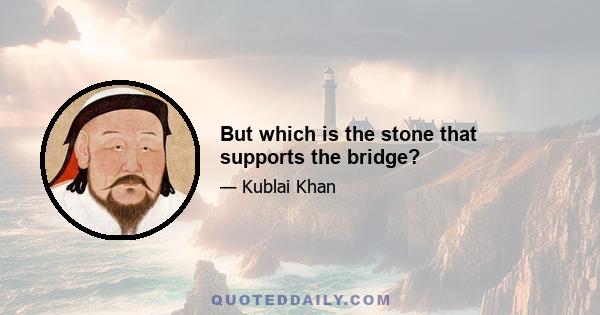 But which is the stone that supports the bridge?