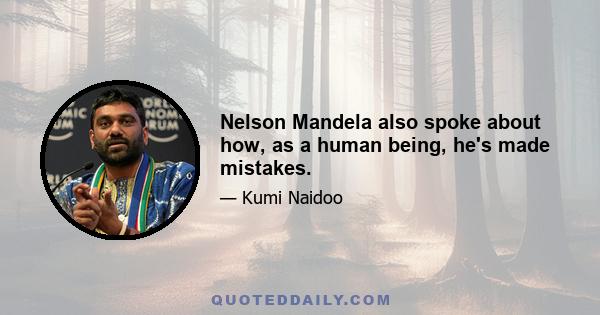 Nelson Mandela also spoke about how, as a human being, he's made mistakes.