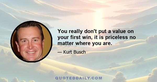 You really don't put a value on your first win, it is priceless no matter where you are.