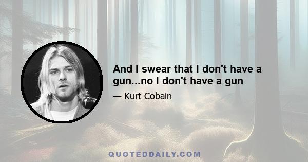 And I swear that I don't have a gun...no I don't have a gun